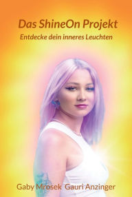 Title: Das ShineOn Projekt: Entdecke dein inneres Leuchten, Author: Gaby Mrosek