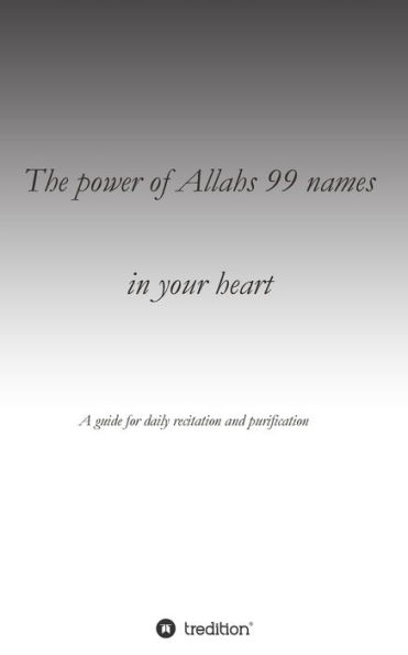 the power of Allahs 99 names your heart: A guide for daily recitation purification