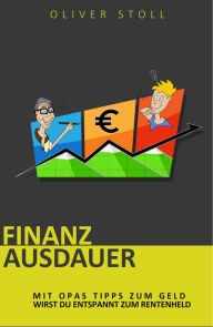 Title: Finanzausdauer - Spielerisch mit Hilfe von Bildern und Zitaten verstehen, wie einfach das Thema Geldanlage doch eigentlich ist: Mit Opas Tipps zum Geld wirst du entspannt zum Rentenheld - Mehr Klarheit im Finanzdschungel für dich und deine Kinder, Author: Oliver Stoll