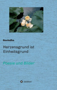Title: Herzensgrund ist Einheitsgrund: Poesie und Bilder, Author: Govindha .