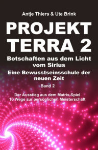 Title: PROJEKT TERRA 2 - Botschaften aus dem Licht vom Sirius - Eine Bewusstseinsschule der neuen Zeit: Der Ausstieg aus dem Matrix-Spiel - 10 Wege zur persönlichen Meisterschaft, Author: Antje Thiers