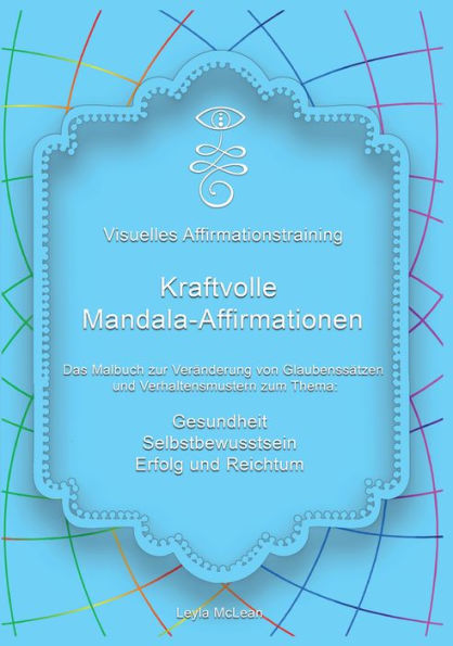 Visuelles Affirmationstraining - Kraftvolle Mandala-Affirmationen: Das Malbuch zur Veränderung von Glaubenssätzen und Verhaltensmustern zum Thema: Gesundheit, Selbstbewusstsein, Erfolg und Reichtum