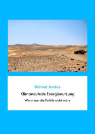 Title: Klimaneutrale Energienutzung: Wenn nur die Politik nicht wäre, Author: Helmut Jantos