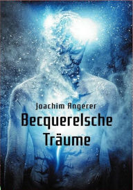 Title: Becquerelsche Träume, Author: Joachim Angerer