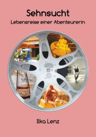 Title: Sehnsucht - Lebensreise einer Abenteurerin: Begegnungen mit Menschen und Orten, Author: Ilka Lenz