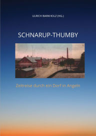 Title: Schnarup-Thumby: Zeitreise durch ein Dorf in Angeln. Chronik. Berichte aus der Geschichte unseres Dorfes, Author: Ulrich Barkholz