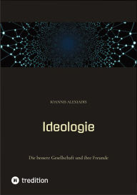 Title: Ideologie: Die bessere Gesellschaft und ihre Freunde, Author: Ioannis Alexiadis