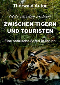 Title: Zwischen Tigern und Touristen: Eine satirische Safari in Indien (little starting problem), Author: Thorwald Autor