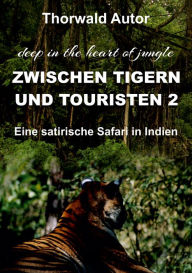 Title: Zwischen Tigern und Touristen II: Eine satirische Safari in Indien (deep in the heart of jungle), Author: Thorwald Autor