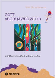 Title: GOTT - AUF DEM WEG ZU DIR: Mein Gespräch mit Gott nach meinem Tod, Author: Udo Manshausen