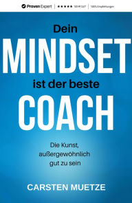 Title: Dein MINDSET ist der beste COACH: Die Kunst, außergewöhnlich gut zu sein - dein Mindset richtig trainieren und selbstbewusst alle deine Wünsche und Ziele erreichen!, Author: Carsten Muetze