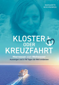 Title: Kloster oder Kreuzfahrt: Meerwasser statt Weihwasser - Aussteigen und in 98 Tagen die Welt entdecken, Author: Margarete Wischnowski