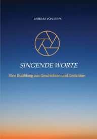 Title: Singende Worte: Eine Erzählung aus Geschichten und Gedichten, Author: Barbara von Stryk