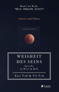 Title: WEISHEIT DES SEINS - schwarz-weiß-Ausgabe: Sprache in Wort & Bild, Author: Kati Voß