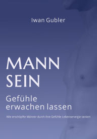 Title: MANN SEIN: Gefühle erwachen lassen, Author: Iwan Gubler