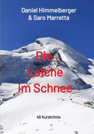 Title: Die Leiche im Schnee: 46 Kurzkrimis, Author: Daniel Himmelberger