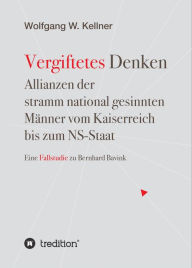 Title: Vergiftetes Denken - Vom Kaiserreich bis zum NS-Staat - Geschichte von Antisemitismus Rassenideologie Eugenik: Allianzen der stramm national gesinnten Männer vom Kaiserreich bis zum NS-Staat, Author: Wolfgang W. Kellner