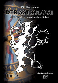 Title: Der Astrologe - eine gänzlich unwahre Geschichte: Thriller, Author: Jürgen G. H. Hoppmann