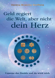 Title: Geld regiert die Welt aber nicht dein Herz: Umarme das Dunkle und du wirst reich, Author: Verena Brasche-Steffens