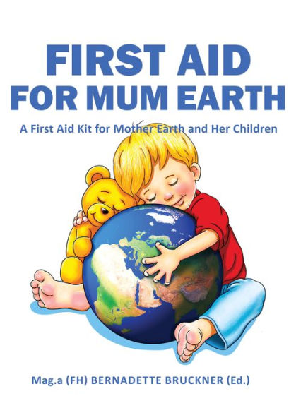 First Aid for Mum Earth: A First Aid Kit for Mother Earth and Her Children