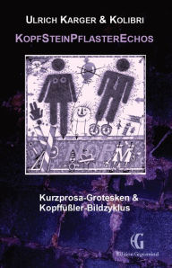 Title: KopfSteinPflasterEchos: Kurzprosa-Grotesken & Kopffüßler-Bildzyklus, Author: Ulrich Karger