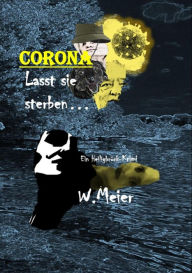 Title: CORONA Lasst sie sterben...brandaktueller Gegenwartskrimi, Author: Werner Meier