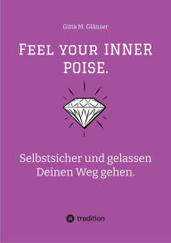 Title: Feel your INNER POISE.: Selbstsicher und gelassen Deinen Weg gehen. Tipps zum Selbstcoaching von der Expertin, Author: Gitta M. Glänzer