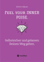 Feel your INNER POISE.: Selbstsicher und gelassen Deinen Weg gehen. Tipps zum Selbstcoaching von der Expertin