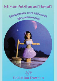 Title: Ich war Putzfrau auf Hawai'i: Erinnerungen einer Münchner Weltenbummlerin, Author: Christina Dawson