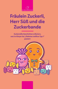Title: Fräulein Zuckerli, Herr Süß und die Zuckerbande: Zuckersüße Geschichten erläutern, was im Körper bei 