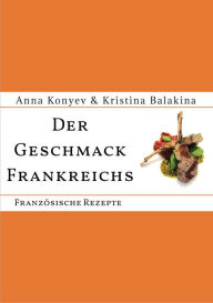 Title: Der Geschmack Frankreichs: Französische Rezepte, Author: Anna Konyev
