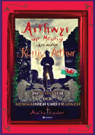 Title: Arthwyr ap Meurig, der wahre König Arthur - Seit 1.443 Jahren nach seinem Tod in Kentucky, wird seine walisische Herkunft geleugnet, verwirrt und ignoriert.: Im Schatten der Normannen und Franken - Wir sprengen die Ketten normannisch-fränkischer Täuschung, Author: Monika Escobar