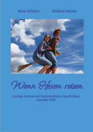 Title: Wenn Hexen reisen, gibt es viel zu erzählen. In 29, zum Teil bebilderten, Kurzgeschichten berichten die beiden Autorinnen humorvoll von ihren persönlichen Reiseerlebnissen.: Lustige, kuriose und nachdenkliche Geschichten aus aller Welt, Author: Beate Köhlein