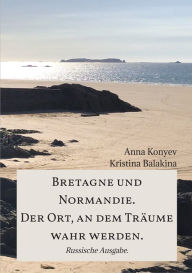 Title: Bretagne und Normandie. Der Ort, an dem Träume wahr werden., Author: Anna Konyev