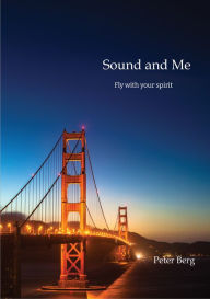 Title: Sound And Me: Fly with your spirit, MInd Traveling around the world with John Cage, Author: PETER BERG