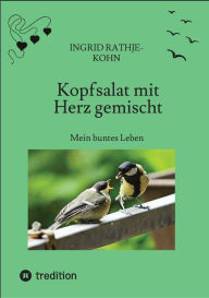 Title: Kopfsalat mit Herz gemischt: Mein buntes Leben, Author: Ingrid Rathje-Kohn