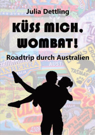 Küss mich, Wombat!: Roadtrip durch Australien