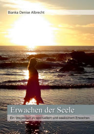 Title: Erwachen der Seele: Ein Wegweiser zu spirituellem und seelischem Erwachen, Author: Bianka Denise Albrecht