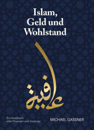 Title: Islam, Geld und Wohlstand: Ein Handbuch über Finanzen und Vorsorge, Author: Michael Gassner