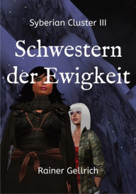 Title: Schwestern der Ewigkeit: Eine geheimnisvolle Hinterlassenschaft - Syberian Cluster III, Author: Rainer Gellrich