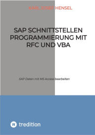 Title: SAP Schnittstellen Programmierung mit RFC und VBA: SAP Daten mit MS Access bearbeiten, Author: Karl Josef Hensel