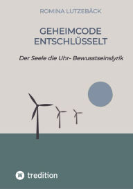 Title: Geheimcode entschlüsselt: Der Seele die Uhr- Bewusstseinslyrik, Author: Romina Lutzebäck