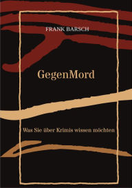 Title: GegenMord: Was Sie über Krimis wissen möchten / Spannender Essay, der aufzeigt, warum Krimis gefährlicher sind, als man denkt., Author: Frank Barsch
