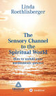 The Sensory Channel to the Spiritual World: How to unfold your mediumistic powers