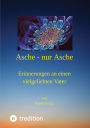 Asche - nur Asche: Erinnerungen an einen vielgeliebten Vater