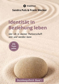 Title: Identität in Beziehung leben: Wer ich in meiner Partnerschaft sein und werden kann, Author: Frank Wecker