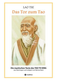 Title: Lao Tse: Das Tor zum Tao - Die mystischen Texte des Tao te King mit Reisebildern des Autors aus fast 20 Jahren Reisen im alten China: Die mystischen Texte des TAO TE KING in einer neuen Übersetzung aus dem chinesischen Original, in einem Deutsch für Leser, Author: Werner Beck