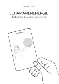 Title: SCHAMANENENERGIE - das Business-Kartendeck, was keins ist Business-Orakelkarten: 33 Impulse für deinen unternehmerischen Erfolg, Author: Sophie Frings