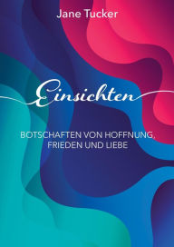 Title: Einsichten: Botschaften von Hoffnung, Frieden und Liebe, Author: Jane Tucker