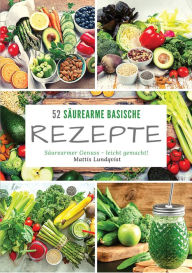 Title: 52 Säurearme Rezepte: Säurearmer Genuss - leicht gemacht!, Author: Mattis Lundqvist